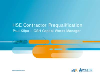 HSE Contractor Prequalification Paul Kilpa – OSH Capital Works Manager Features of HSE Prequalification • Preference for robust systems + high performance • Identify and control HSE risks