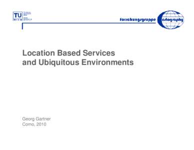 Location Based Services and Ubiquitous Environments Georg Gartner Como, 2010