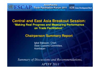 Central and East Asia Breakout Session: “Making Real Progress and Measuring Performance on Trade Facilitation” Chairperson Summary Report Igbal Babayev, Chief,