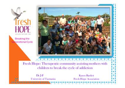 Breaking the Generational Cycle Fresh Hope: Therapeutic community assisting mothers with children to break the cycle of addiction Dr J-F