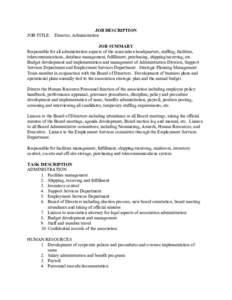 JOB DESCRIPTION JOB TITLE: Director, Administration JOB SUMMARY Responsible for all administration aspects of the association headquarters, staffing, facilities, telecommunications, database management, fulfillment, purc