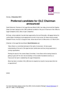 Monday, 2 December[removed]Preferred candidate for OLC Chairman announced David Edmonds, Chairman of the Legal Services Board (LSB), has today announced that Stephen Green has been selected as the LSB’s preferred candida