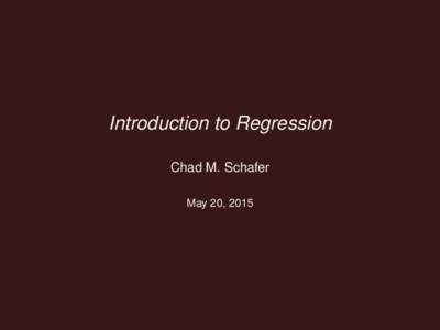 Introduction to Regression Chad M. Schafer May 20, 2015 Outline •