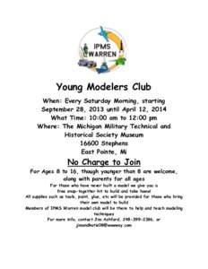 Young Modelers Club When: Every Saturday Morning, starting September 28, 2013 until April 12, 2014 What Time: 10:00 am to 12:00 pm Where: The Michigan Military Technical and Historical Society Museum