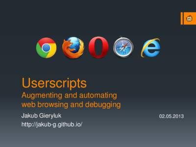 Userscripts Augmenting and automating web browsing and debugging Jakub Gieryluk http://jakub-g.github.io/
