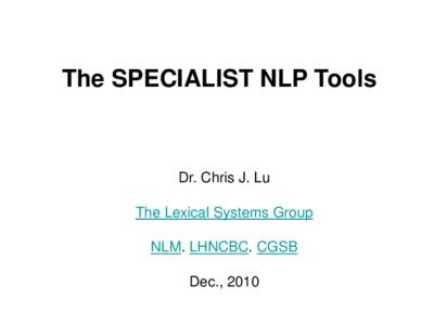 The SPECIALIST NLP Tools  Dr. Chris J. Lu The Lexical Systems Group NLM. LHNCBC. CGSB Dec., 2010