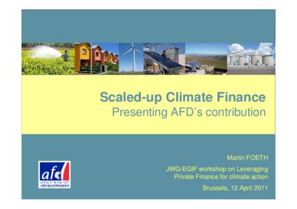 Scaled-up Climate Finance Presenting AFD’s contribution Martin FOETH JWG-EGIF workshop on Leveraging Private Finance for climate action