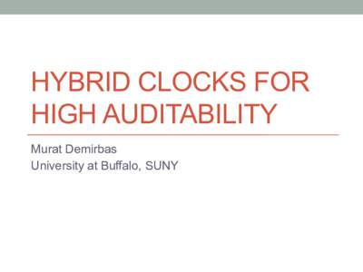 HYBRID CLOCKS FOR HIGH AUDITABILITY Murat Demirbas University at Buffalo, SUNY  Auditability