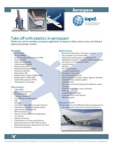 Aerospace ® Take off with plastics in aerospace Plastics are used in numerous aerospace applications to improve safety, reduce costs, save fuel and improve passenger comfort.