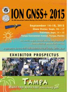 ION GNSS+ 2015 The 28th International Technical Meeting of the Satellite Division of The Institute of Navigation September 14–18, 2015 Show Dates: Sept. 16 – 17 Tutorials: Sept. 14 – 15