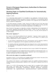 Forum of European Supervisory Authorities for Electronic Signatures (FESA) Working Paper on Qualified Certificates for Automatically Signing Systems October 12, 2004 It is a frequently asked question if it is possible to