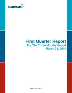 First Quarter Report For The Three Months Ended March 31, 2014 www.canexus.ca