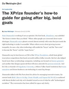 On Leadership  The XPrize founder’s how-to guide for going after big, bold goals By Jena McGregor February 19 at 12:23 PM