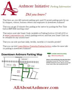 Ardmore Initiative Parking Information Did you know? That there are over 400 metered parking spots and 250 permit parking spots for use by shoppers, visitors, business owners and employees in downtown Ardmore? That you c