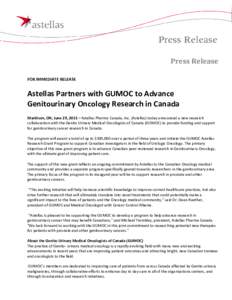 Press Release FOR IMMEDIATE RELEASE Astellas Partners with GUMOC to Advance Genitourinary Oncology Research in Canada Markham, ON, June 29, 2015 – Astellas Pharma Canada, Inc. (Astellas) today announced a new research