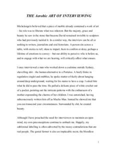 THE Aerobic ART OF INTERVIEWING Michelangelo believed that a piece of marble already contained a work of art – his role was to liberate what was inherent. But the majesty, grace and beauty he saw in the stone that beca