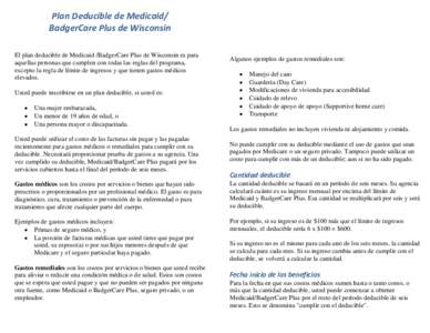 Plan Deducible de Medicaid/ BadgerCare Plus de Wisconsin El plan deducible de Medicaid /BadgerCare Plus de Wisconsin es para aquellas personas que cumplen con todas las reglas del programa, excepto la regla de límite de