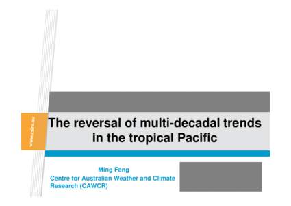 The reversal of multi-decadal trends in the tropical Pacific Ming Feng Centre for Australian Weather and Climate Research (CAWCR)