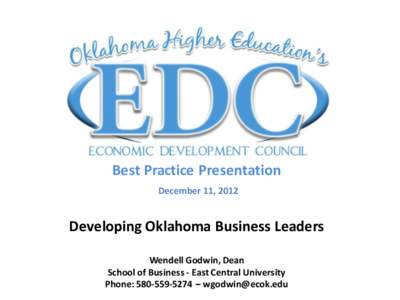 Best Practice Presentation December 11, 2012 Developing Oklahoma Business Leaders Wendell Godwin, Dean School of Business - East Central University