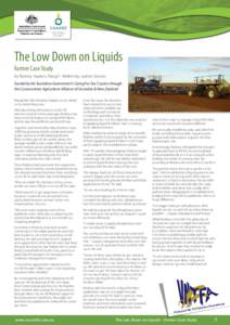 The Low Down on Liquids Farmer Case Study By Rodney Hayden, Piangil - Written by Justine Severin Funded by the Australian Government’s Caring For Our Country through the Conservation Agriculture Alliance of Australia &