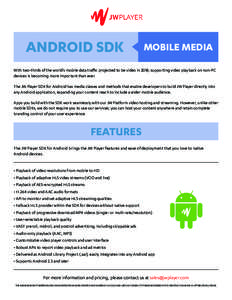 ANDROID SDK  MOBILE MEDIA With two-thirds of the world’s mobile data traffic projected to be video in 2018, supporting video playback on non-PC devices is becoming more important than ever.