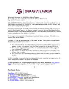 Wanted: Housing for 30 Million More Texans By David S. Jones, Senior Editor, Real Estate Center at Texas A&M University Aug. 14, 2013/ Release No[removed]COLLEGE STATION, Tex. (Real Estate Center) – In the next 40 yea