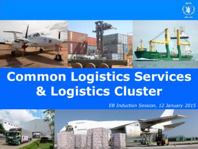 September[removed]Common Logistics Services & Logistics Cluster EB Induction Session, 12 January 2015