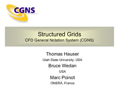 Structured Grids  CFD General Notation System (CGNS) Thomas Hauser Utah State University, USA