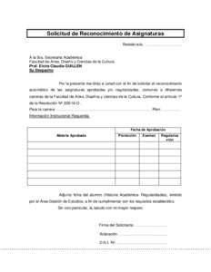 Solicitud de Reconocimiento de Asignaturas Resistencia,…………..…………….. A la Sra. Secretaria Académica Facultad de Artes, Diseño y Ciencias de la Cultura Prof. Elcira Claudia GUILLEN