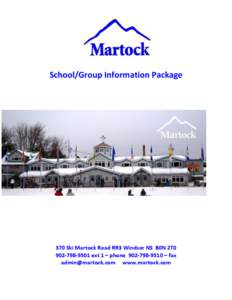 School/Group Information Package  370 Ski Martock Road RR3 Windsor NS B0N 2T0[removed]ext 1 – phone[removed] – fax [removed] www.martock.com