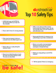 Top 10 Safety Tips 1. LOOK both ways and LISTEN for the streetcar before you step into the crosswalk.  6. Walk or carry ride your bike or skate2. Never walk in front of a moving streetcar.