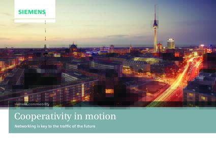 siemens.com/mobility  Cooperativity in motion Networking is key to the traffic of the future  “	For maximum benefit