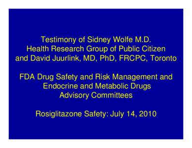 Testimony of Sidney Wolfe M.D. Health Research Group of Public Citizen and David Juurlink, MD, PhD, FRCPC, Toronto FDA Drug Safety and Risk Management and Endocrine and Metabolic Drugs Advisory Committees