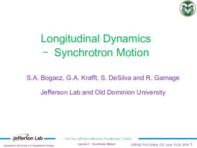 Longitudinal Dynamics - Synchrotron Motion S.A. Bogacz, G.A. Krafft, S. DeSilva and R. Gamage Jefferson Lab and Old Dominion University  Thomas Jefferson National Accelerator Facility