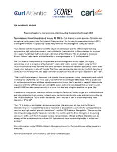 FOR IMMEDIATE RELEASE Provincial capital to host premiere Atlantic curling championship through 2015 Charlottetown, Prince Edward Island, January 25, 2013 – Curl Atlantic recently awarded Charlottetown