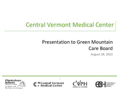 Central Vermont Medical Center Presentation to Green Mountain Care Board August 28, [removed]