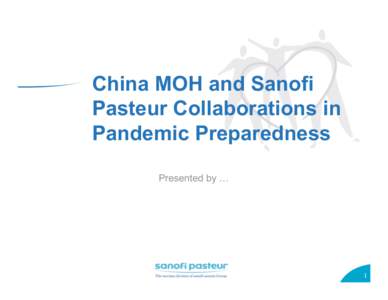 China MOH and Sanofi Pasteur Collaborations in Pandemic Preparedness Presented by …  1