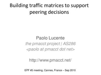 Building traffic matrices to support peering decisions Paolo Lucente the pmacct project | AS286 <paolo at pmacct dot net>