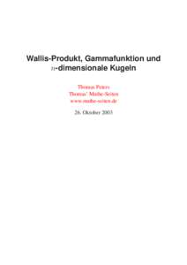 Wallis-Produkt, Gammafunktion und n-dimensionale Kugeln Thomas Peters Thomas’ Mathe-Seiten www.mathe-seiten.de 26. Oktober 2003