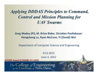 Applying DDDAS Principles to Command, Control and Mission Planning for UAV Swarms Greg	
  Madey	
  (PI),	
  M.	
  Brian	
  Blake,	
  Chris8an	
  Poellabauer	
   Hongsheng	
  Lu,	
  Ryan	
  McCune,	
  Yi	
  (