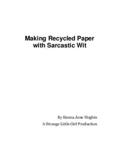 Making Recycled Paper with Sarcastic Wit By Emma Jane Hogbin A Strange Little Girl Production