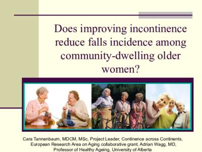 Does improving incontinence reduce falls incidence among community-dwelling older women?  Cara Tannenbaum, MDCM, MSc, Project Leader, Continence across Continents,