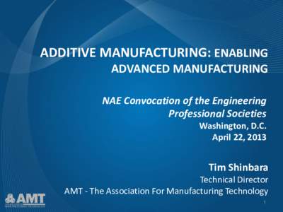 ADDITIVE MANUFACTURING: ENABLING ADVANCED MANUFACTURING NAE Convocation of the Engineering Professional Societies Washington, D.C. April 22, 2013