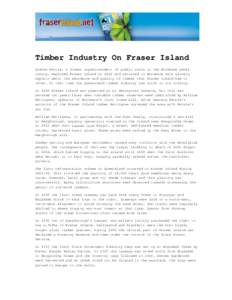 Timber Industry On Fraser Island Andrew Petrie, a former superintendent of public works colony, explored Fraser Island in 1842 and returned to reports about the abundance and quality of timber that offer. At that time th