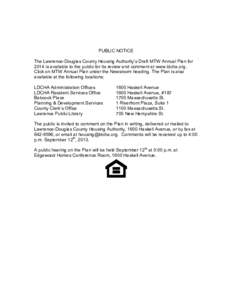 PUBLIC NOTICE The Lawrence-Douglas County Housing Authority’s Draft MTW Annual Plan for 2014 is available to the public for its review and comment at www.ldcha.org. Click on MTW Annual Plan under the Newsroom heading. 