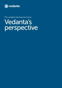 The Lanjigarh development story:  Vedanta’s perspective  The Government of India and the Orissa