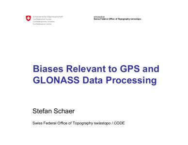 armasuisse Swiss Federal Office of Topography swisstopo Biases Relevant to GPS and GLONASS Data Processing Stefan Schaer