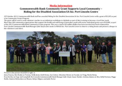 Media Information Commonwealth Bank Community Grant Supports Local Community – Riding for the Disabled Association SA Inc. Port Lincoln Centre 29th October 2013: Commonwealth Bank staff has awarded Riding for the Disab