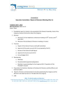 AGENDA Executive Committee / Board of Directors Meeting (Part 1) TUESDAY, MAY 7, 2013 Morning Session: 08:00-10:15 Room: Golan 1. Presidential report of activity to be presented at the General Assembly; Goals of this