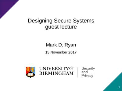 Designing Secure Systems guest lecture Mark D. Ryan 15 November